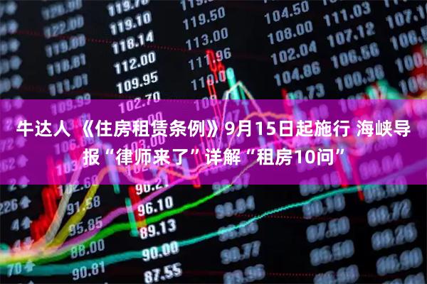 牛达人 《住房租赁条例》9月15日起施行 海峡导报“律师来了”详解“租房10问”