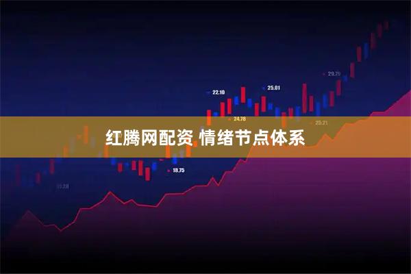红腾网配资 情绪节点体系